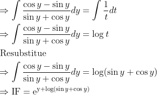 \begin{aligned} &\Rightarrow \int \frac{\cos y-\sin y}{\sin y+\cos y} d y=\int \frac{1}{t} d t\\ &\Rightarrow \int \frac{\cos y-\sin y}{\sin y+\cos y} d y=\log t\\ &\text { Resubstitue }\\ &\Rightarrow \int \frac{\cos y-\sin y}{\sin y+\cos y} d y=\log (\sin y+\cos y)\\ &\Rightarrow \mathrm{IF}=\mathrm{e}^{\mathrm{y}+\log (\sin y+\cos y)} \end{aligned}