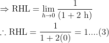 \begin{aligned} &\Rightarrow \mathrm{RHL}=\lim _{h \rightarrow 0} \frac{1}{(1+2 \mathrm{~h})}\\ &\therefore \mathrm{RHL}=\frac{1}{1+2(0)}=1 ....(3)\end{aligned}