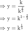 \begin{aligned} &\Rightarrow \mathrm{y}=\frac{\mathrm{k}}{\mathrm{k}^{\frac{2}{3}}}\\ &\Rightarrow \mathrm{y}=\mathrm{k}^{1-\frac{2}{3}}\\ &\Rightarrow \mathrm{y}=\mathrm{k}^{\frac{1}{3}}\\ & \end{aligned}