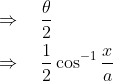 \begin{aligned} &\Rightarrow \quad \frac{\theta}{2} \\ &\Rightarrow \quad \frac{1}{2} \cos ^{-1} \frac{x}{a} \end{aligned}