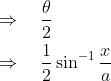 \begin{aligned} &\Rightarrow \quad \frac{\theta}{2} \\ &\Rightarrow \quad \frac{1}{2} \sin ^{-1} \frac{x}{a} \end{aligned}