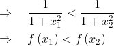\begin{aligned} &\Rightarrow \quad \frac{1}{1+x_{1}^{2}}<\frac{1}{1+x_{2}^{2}} \\ &\Rightarrow \quad f\left(x_{1}\right)<f\left(x_{2}\right) \end{aligned}