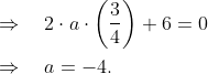 \begin{aligned} &\Rightarrow \quad 2 \cdot a \cdot\left(\frac{3}{4}\right)+6=0 \\ &\Rightarrow \quad a=-4 . \end{aligned}