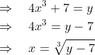 \begin{aligned} &\Rightarrow \quad 4 x^{3}+7=y \\ &\Rightarrow \quad 4 x^{3}=y-7 \\ &\Rightarrow \quad x=\sqrt[3]{y-7} \end{aligned}