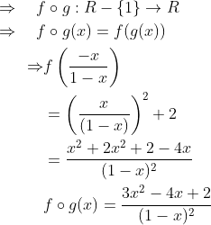 \begin{aligned} &\Rightarrow \quad f \circ g: R-\{1\} \rightarrow R \\ &\Rightarrow \quad f \circ g(x)=f(g(x)) \\ &\qquad \begin{aligned} \Rightarrow & f\left(\frac{-x}{1-x}\right) \\ &=\left(\frac{x}{(1-x)}\right)^{2}+2 \\ &=\frac{x^{2}+2 x^{2}+2-4 x}{(1-x)^{2}} \\ & f \circ g(x)=\frac{3 x^{2}-4 x+2}{(1-x)^{2}} \end{aligned} \end{aligned}
