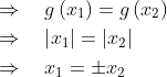 \begin{aligned} &\Rightarrow \quad g\left(x_{1}\right)=g\left(x_{2}\right) \\ &\Rightarrow \quad\left|x_{1}\right|=\left|x_{2}\right| \\ &\Rightarrow \quad x_{1}=\pm x_{2} \end{aligned}