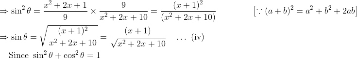 \begin{aligned} &\Rightarrow \sin ^{2} \theta=\frac{x^{2}+2 x+1}{9} \times \frac{9}{x^{2}+2 x+10}=\frac{(x+1)^{2}}{\left(x^{2}+2 x+10\right)} \quad\quad\quad\quad\left[\because(a+b)^{2}=a^{2}+b^{2}+2 a b\right] \\ &\Rightarrow \sin \theta=\sqrt{\frac{(x+1)^{2}}{x^{2}+2 x+10}}=\frac{(x+1)}{\sqrt{x^{2}+2 x+10}} \quad \ldots \text { (iv) } \\ &\quad \text { Since } \sin ^{2} \theta+\cos ^{2} \theta=1 \end{aligned}