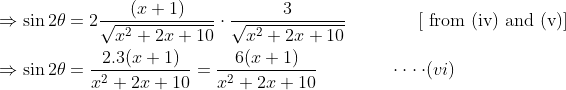\begin{aligned} &\Rightarrow \sin 2 \theta=2 \frac{(x+1)}{\sqrt{x^{2}+2 x+10}} \cdot \frac{3}{\sqrt{x^{2}+2 x+10}} \quad\quad \quad \quad [\text { from (iv) and (v)] }\\ &\Rightarrow \sin 2 \theta=\frac{2.3(x+1)}{x^{2}+2 x+10}=\frac{6(x+1)}{x^{2}+2 x+10}\quad \quad \quad \quad \cdot \cdot \cdot \cdot (vi) \end{aligned}