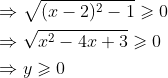 \begin{aligned} &\Rightarrow \sqrt{(x-2)^{2}-1} \geqslant 0 \\ &\Rightarrow \sqrt{x^{2}-4 x+3} \geqslant 0 \\ &\Rightarrow y \geqslant 0 \end{aligned}