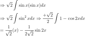 \begin{aligned} &\Rightarrow \sqrt{2} \int \sin x(\sin x) d x \\ &\Rightarrow \sqrt{2} \int \sin ^{2} x d x \Rightarrow \frac{+\sqrt{2}}{2} \int 1-\cos 2 x d x \\ &=\frac{1}{\sqrt{2}}(x)-\frac{1}{2 \sqrt{2}} \sin 2 x \end{aligned}