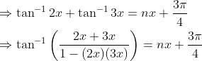 \begin{aligned} &\Rightarrow \tan ^{-1} 2 x+\tan ^{-1} 3 x=n x+\frac{3 \pi}{4} \\ &\Rightarrow \tan ^{-1}\left(\frac{2 x+3 x}{1-(2 x)(3 x)}\right)=n x+\frac{3 \pi}{4} \end{aligned}