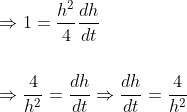 \begin{aligned} &\Rightarrow 1=\frac{h^{2}}{4} \frac{d h}{d t} \\\\ &\Rightarrow \frac{4}{h^{2}}=\frac{d h}{d t} \Rightarrow \frac{d h}{d t}=\frac{4}{h^{2}} \end{aligned}