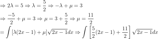 \begin{aligned} &\Rightarrow 2 \lambda=5 \Rightarrow \lambda=\frac{5}{2} \Rightarrow-\lambda+\mu=3 \\ &\Rightarrow \frac{-5}{2}+\mu=3 \Rightarrow \mu=3+\frac{5}{2} \Rightarrow \mu=\frac{11}{2} \\ &=\int[\lambda(2 x-1)+\mu] \sqrt{2 x-1} d x \Rightarrow \int\left[\frac{5}{2}(2 x-1)+\frac{11}{2}\right] \sqrt{2 x-1} d x \end{aligned}
