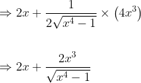 \begin{aligned} &\Rightarrow 2 x+\frac{1}{2 \sqrt{x^{4}-1}} \times\left(4 x^{3}\right) \\\\ &\Rightarrow 2 x+\frac{2 x^{3}}{\sqrt{x^{4}-1}} \end{aligned}