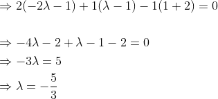 \begin{aligned} &\Rightarrow 2(-2 \lambda-1)+1(\lambda-1)-1(1+2)=0 \\\\ &\Rightarrow-4 \lambda-2+\lambda-1-2=0 \\ &\Rightarrow-3 \lambda=5 \\ &\Rightarrow \lambda=-\frac{5}{3} \end{aligned}