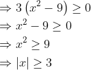 \begin{aligned} &\Rightarrow 3\left(x^{2}-9\right) \geq 0 \\ &\Rightarrow x^{2}-9 \geq 0 \\ &\Rightarrow x^{2} \geq 9 \\ &\Rightarrow|x| \geq 3 \end{aligned}