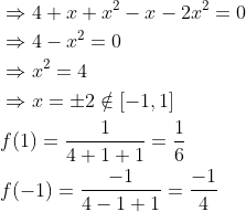 \begin{aligned} &\Rightarrow 4+x+x^{2}-x-2 x^{2}=0 \\ &\Rightarrow 4-x^{2}=0 \\ &\Rightarrow x^{2}=4 \\ &\Rightarrow x=\pm 2 \notin[-1,1] \\ &f(1)=\frac{1}{4+1+1}=\frac{1}{6} \\ &f(-1)=\frac{-1}{4-1+1}=\frac{-1}{4} \end{aligned}