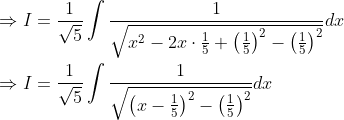 \begin{aligned} &\Rightarrow I=\frac{1}{\sqrt{5}} \int \frac{1}{\sqrt{x^{2}-2 x \cdot \frac{1}{5}+\left(\frac{1}{5}\right)^{2}-\left(\frac{1}{5}\right)^{2}}} d x \\ &\Rightarrow I=\frac{1}{\sqrt{5}} \int \frac{1}{\sqrt{\left(x-\frac{1}{5}\right)^{2}-\left(\frac{1}{5}\right)^{2}}} d x \end{aligned}