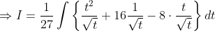 \begin{aligned} &\Rightarrow I=\frac{1}{27} \int\left\{\frac{t^{2}}{\sqrt{t}}+16 \frac{1}{\sqrt{t}}-8 \cdot \frac{t}{\sqrt{t}}\right\} d t \\ & \end{aligned}