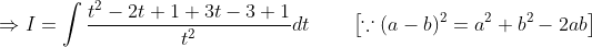 \begin{aligned} &\Rightarrow I=\int \frac{t^{2}-2 t+1+3 t-3+1}{t^{2}} d t \qquad\left[\because(a-b)^{2}=a^{2}+b^{2}-2 a b\right] \\ & \end{aligned}