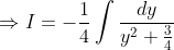 \begin{aligned} &\Rightarrow I=-\frac{1}{4} \int \frac{d y}{y^{2}+\frac{3}{4}} \\\\ & \end{aligned}