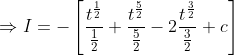 \begin{aligned} &\Rightarrow I=-\left[\frac{t^{\frac{1}{2}}}{\frac{1}{2}}+\frac{t^{\frac{5}{2}}}{\frac{5}{2}}-2 \frac{t^{\frac{3}{2}}}{\frac{3}{2}}+c\right] \\ & \end{aligned}