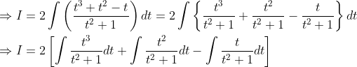 \begin{aligned} &\Rightarrow I=2 \int\left(\frac{t^{3}+t^{2}-t}{t^{2}+1}\right) d t=2 \int\left\{\frac{t^{3}}{t^{2}+1}+\frac{t^{2}}{t^{2}+1}-\frac{t}{t^{2}+1}\right\} d t \\ &\Rightarrow I=2\left[\int \frac{t^{3}}{t^{2}+1} d t+\int \frac{t^{2}}{t^{2}+1} d t-\int \frac{t}{t^{2}+1} d t\right] \end{aligned}