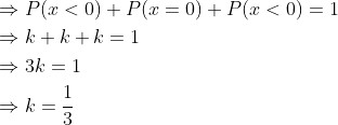 \begin{aligned} &\Rightarrow P(x<0)+P(x=0)+P(x<0)=1 \\ &\Rightarrow k+k+k=1 \\ &\Rightarrow 3 k=1 \\ &\Rightarrow k=\frac{1}{3} \end{aligned}