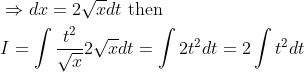 \begin{aligned} &\Rightarrow d x=2 \sqrt{x} d t \text { then } \\ &I=\int \frac{t^{2}}{\sqrt{x}} 2 \sqrt{x} d t=\int 2 t^{2} d t=2 \int t^{2} d t \end{aligned}