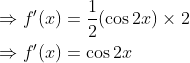 \begin{aligned} &\Rightarrow f^{\prime}(x)=\frac{1}{2}(\cos 2 x) \times 2 \\ &\Rightarrow f^{\prime}(x)=\cos 2 x \end{aligned}