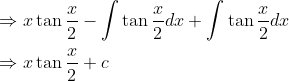 \begin{aligned} &\Rightarrow x \tan \frac{x}{2}-\int \tan \frac{x}{2} d x+\int \tan \frac{x}{2} d x \\ &\Rightarrow x \tan \frac{x}{2}+c \end{aligned}