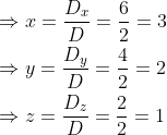 \begin{aligned} &\Rightarrow x=\frac{D_{x}}{D}=\frac{6}{2}=3 \\ &\Rightarrow y=\frac{D_{y}}{D}=\frac{4}{2}=2 \\ &\Rightarrow z=\frac{D_{z}}{D}=\frac{2}{2}=1 \end{aligned}
