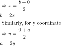 \begin{aligned} &\Rightarrow x=\frac{b+0}{2}\\ &b=2 x\\ &\text { Similarly, for y coordinate }\\ &\Rightarrow y=\frac{0+a}{2}\\ &a=2 y \end{aligned}