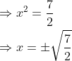\begin{aligned} &\Rightarrow x^{2}=\frac{7}{2} \\ &\Rightarrow x=\pm \sqrt{\frac{7}{2}} \end{aligned}