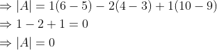 \begin{aligned} &\Rightarrow|A|=1(6-5)-2(4-3)+1(10-9) \\ &\Rightarrow 1-2+1=0 \\ &\Rightarrow|A|=0 \end{aligned}