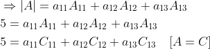 \begin{aligned} &\Rightarrow|A|=a_{11} A_{11}+a_{12} A_{12}+a_{13} A_{13} \\ &5=a_{11} A_{11}+a_{12} A_{12}+a_{13} A_{13} \\ &5=a_{11} C_{11}+a_{12} C_{12}+a_{13} C_{13} \quad[A=C] \end{aligned}