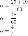 \begin{aligned} &\alpha=\frac{29+19}{60} \\ &\alpha=\frac{48}{60} \quad \\ &\alpha=\frac{4}{5} \end{aligned}