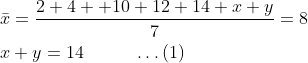 \begin{aligned} &\bar{x}=\frac{2+4++10+12+14+x+y}{7}=8\\ &x+y=14\;\;\;\;\;\;\;\;\;\;\ldots(1) \end{aligned}