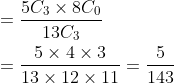 \begin{aligned} &\begin{aligned} &=\frac{5 C_{3} \times 8 C_{0}}{13 C_{3}} \\ &=\frac{5 \times 4 \times 3}{13 \times 12 \times 11}=\frac{5}{143} \end{aligned}\\ \end{aligned}