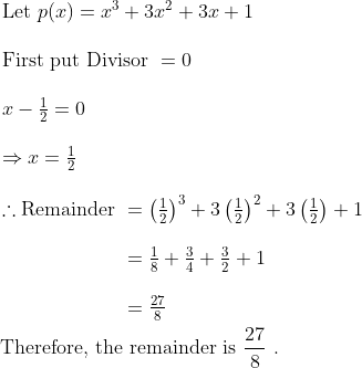 eginaligned &eginarrayl 	ext Let  p(x)=x^3+3 x^2+3 x+1 \\ 	extFirst put Divisor  = 0 \\ x-frac12=0 \\Rightarrow x=frac12 \\ 	herefore 	ext Remainder =left(frac12
ight)^3+3left(frac12
ight)^2+3left(frac12
ight)+1 \\                    =frac18+frac34+frac32+1 \\                    =frac278 endarray\ &	ext  Therefore, the remainder is  frac278 	ext  .  endaligned