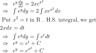 \begin{aligned} &\begin{array}{ll} \Rightarrow & e^{y} \frac{d y}{d x}=2 x e^{x^{2}} \\ \Rightarrow & \int e^{y} d y=2 \int x e^{x^{2}} d x \end{array}\\ &\text { Put } x^{2}=t \text { in } \mathrm{R} \text { . H.S. integral, we get }\\ &2 x d x=d t\\ &\begin{array}{ll} \Rightarrow & \int e^{y} d y=\int e^{t} d t \\ \Rightarrow & e^{y}=e^{t}+C \\ \Rightarrow & e^{y}=e^{x^{2}}+C \end{array} \end{aligned}