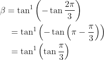 \begin{aligned} &\beta=\tan ^{1}\left(-\tan \frac{2 \pi}{3}\right) \\ &\quad=\tan ^{1}\left(-\tan \left(\pi-\frac{\pi}{3}\right)\right) \\ &\quad=\tan ^{1}\left(\tan \frac{\pi}{3}\right) \end{aligned}