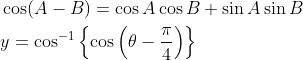 \begin{aligned} &\cos (A-B)=\cos A \cos B+\sin A \sin B \\ &y=\cos ^{-1}\left\{\cos \left(\theta-\frac{\pi}{4}\right)\right\} \end{aligned}