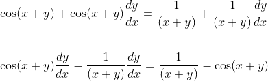 \begin{aligned} &\cos (x+y)+\cos (x+y) \frac{d y}{d x}=\frac{1}{(x+y)}+\frac{1}{(x+y)} \frac{d y}{d x} \\\\ &\cos (x+y) \frac{d y}{d x}-\frac{1}{(x+y)} \frac{d y}{d x}=\frac{1}{(x+y)}-\cos (x+y) \end{aligned}