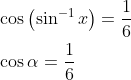 \begin{aligned} &\cos \left(\sin ^{-1} x\right)=\frac{1}{6} \\ &\cos \alpha=\frac{1}{6} \end{aligned}