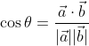 \begin{aligned} &\cos \theta=\frac{\vec{a} \cdot \vec{b}}{|\vec{a}||\vec{b}|} \\ & \end{aligned}