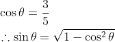 \begin{aligned} &\cos \theta=\frac{3}{5} \\ &\therefore \sin \theta=\sqrt{1-\cos ^{2} \theta} \end{aligned}