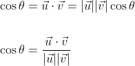 \begin{aligned} &\cos \theta=\vec{u} \cdot \vec{v}=|\vec{u}||\vec{v}| \cos \theta \\\\ &\cos \theta=\frac{\vec{u} \cdot \vec{v}}{|\vec{u}||\vec{v}|} \end{aligned}