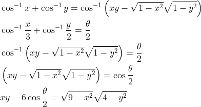 \begin{aligned} &\cos ^{-1} x+\cos ^{-1} y=\cos ^{-1}\left(x y-\sqrt{1-x^{2}} \sqrt{1-y^{2}}\right) \\ &\cos ^{-1} \frac{x}{3}+\cos ^{-1} \frac{y}{2}=\frac{\theta}{2} \\ &\cos ^{-1}\left(x y-\sqrt{1-x^{2}} \sqrt{1-y^{2}}\right)=\frac{\theta}{2} \\ &\left(x y-\sqrt{1-x^{2}} \sqrt{1-y^{2}}\right)=\cos \frac{\theta}{2} \\ &x y-6 \cos \frac{\theta}{2}=\sqrt{9-x^{2}} \sqrt{4-y^{2}} \end{aligned}