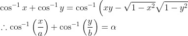 \begin{aligned} &\cos ^{-1} x+\cos ^{-1} y=\cos ^{-1}\left(x y-\sqrt{1-x^{2}} \sqrt{1-y^{2}}\right. \\ &\therefore \cos ^{-1}\left(\frac{x}{a}\right)+\cos ^{-1}\left(\frac{y}{b}\right)=\alpha \end{aligned}